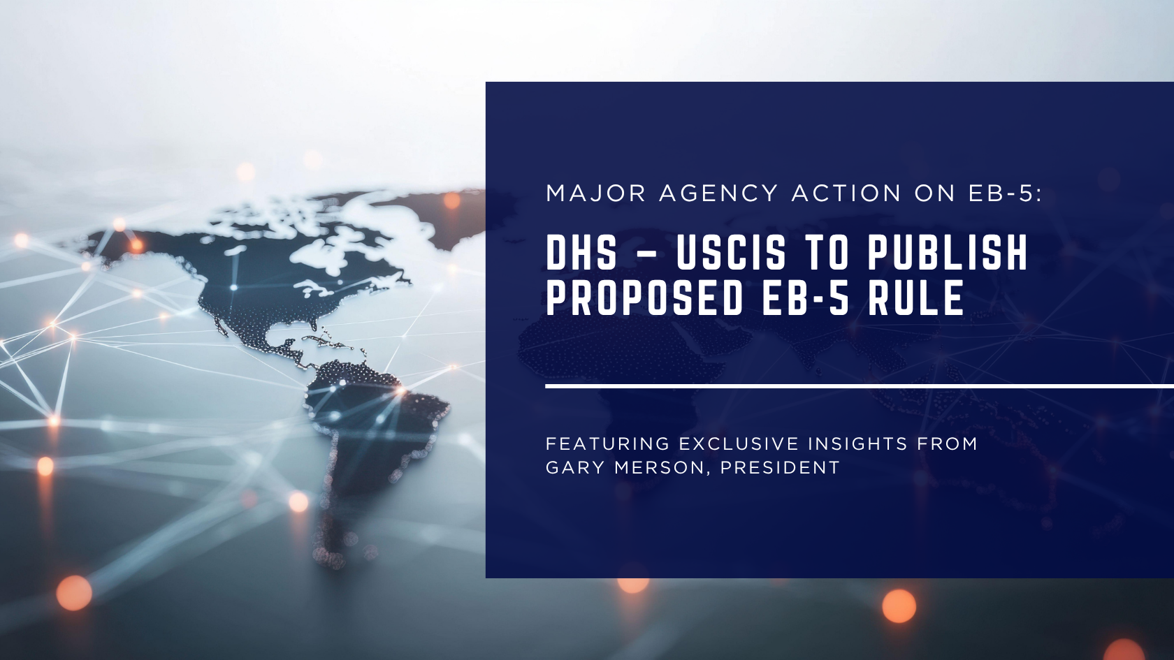 A digital graphic showing a stylized world map with glowing connection lines, alongside a dark blue panel with the text: “Major Agency Action on EB-5: DHS – USCIS to Publish Proposed EB-5 Rule,” and a subheading noting it features insights from Gary Merson, President of ALC.