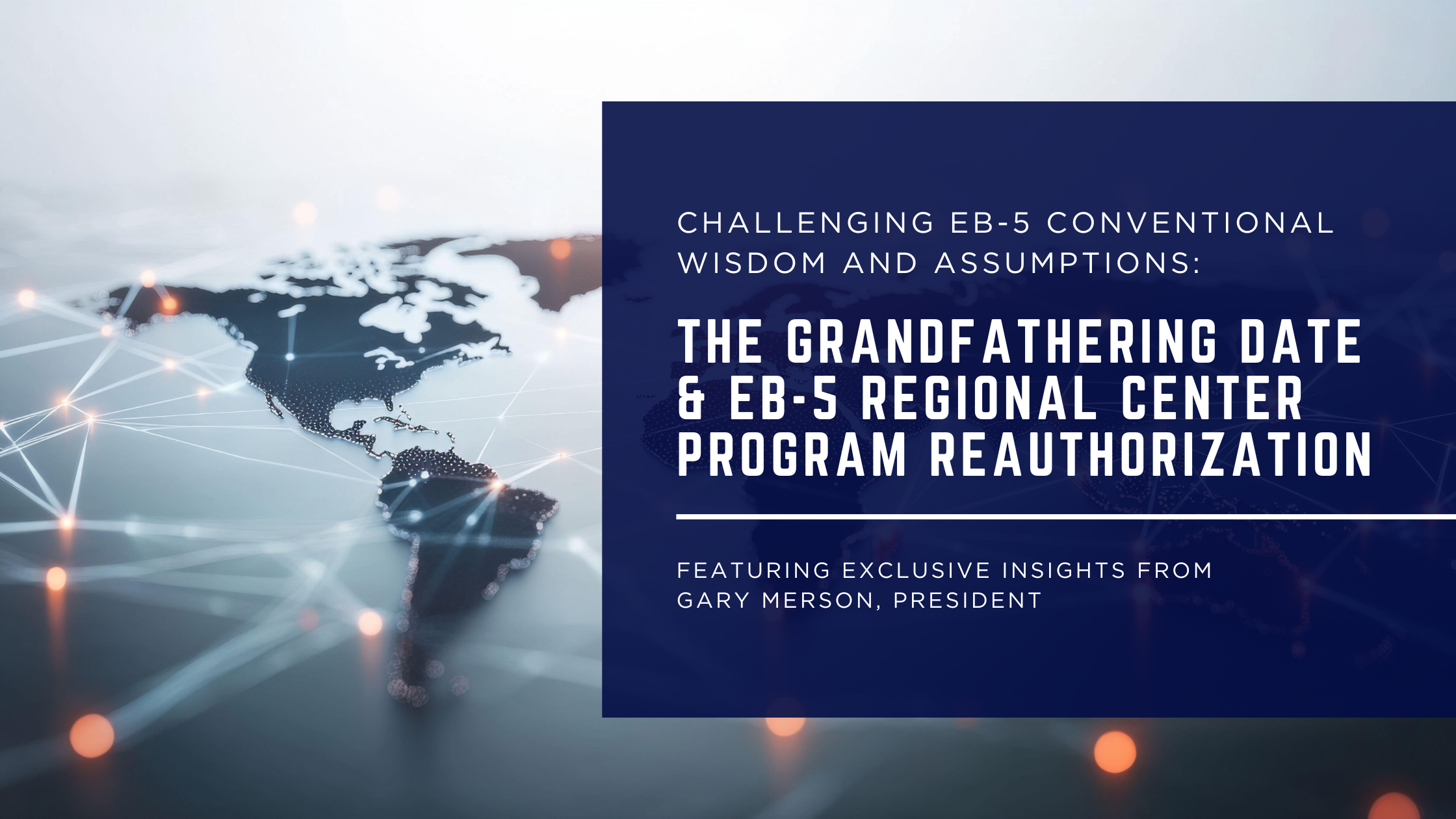 Graphic with a world map background and text reading: “Challenging EB-5 Conventional Wisdom and Assumptions: The Grandfathering Date & EB-5 Regional Center Program Reauthorization,” featuring insights from Gary Merson, President of American Lending Center