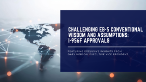 A professional graphic featuring a digital world map with glowing network connections, overlaid with a dark blue panel displaying the text: “Challenging EB-5 Conventional Wisdom and Assumptions: I-956F Approvals,” along with a subtitle noting insights from Gary Merson, Executive Vice President.
